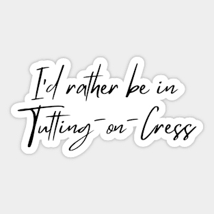 I'd rather be in Tutting-on-Cress Sticker